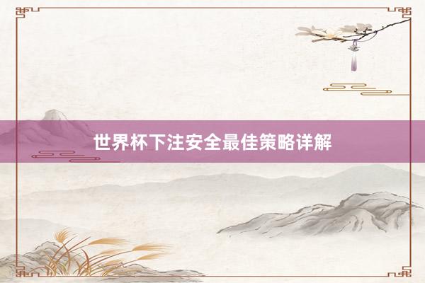 世界杯下注安全最佳策略详解