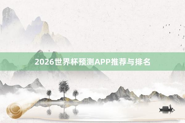 2026世界杯预测APP推荐与排名